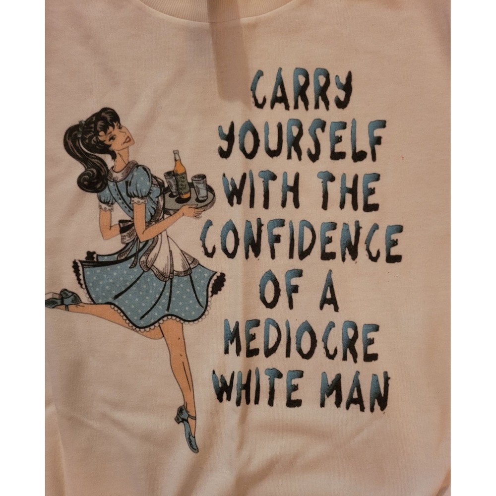 Carry yourself with the confidence of a mediocre white man tee tshirt patriarchy